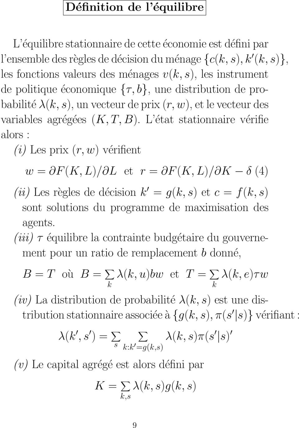 L état stationnaire vérifie alors : (i) Les prix (r, w) vérifient w = F (K, L)/ L et r = F (K, L)/ K δ (4) (ii) Les règles de décision k = g(k, s) et c = f(k, s) sont solutions du programme de