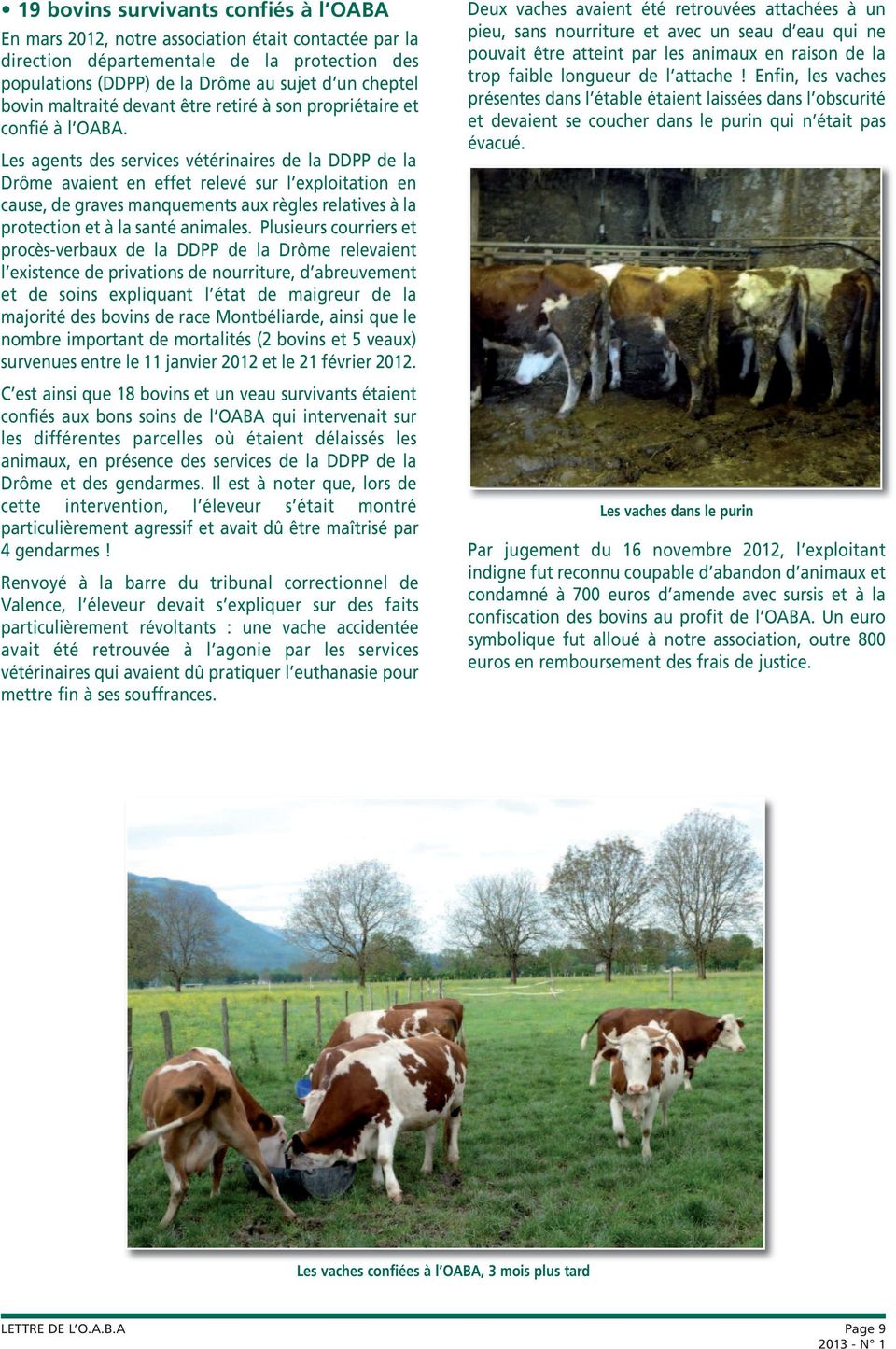 Les agents des services vétérinaires de la DDPP de la Drôme avaient en effet relevé sur l exploitation en cause, de graves manquements aux règles relatives à la protection et à la santé animales.