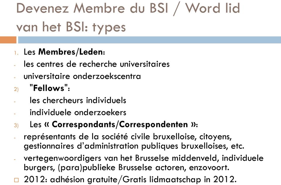 - individuele onderzoekers 3) Les «Correspondants/Correspondenten»: - représentants de la société civile bruxelloise, citoyens,