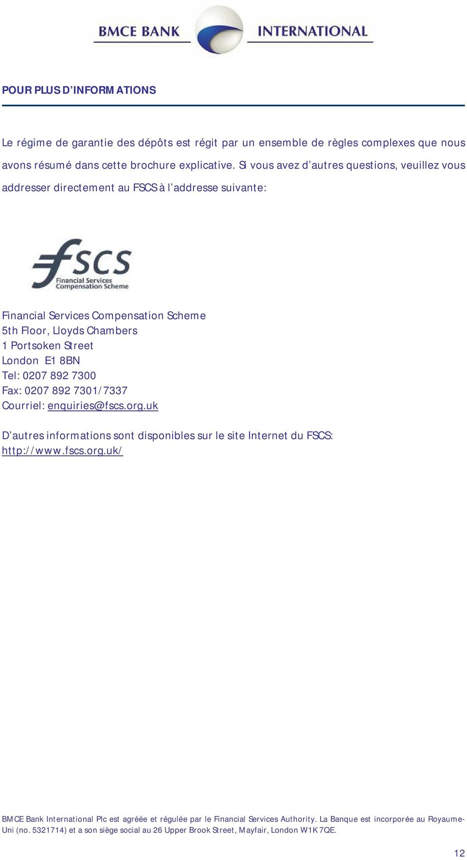 Si vous avez d autres questions, veuillez vous addresser directement au FSCS à l addresse suivante: Financial Services Compensation