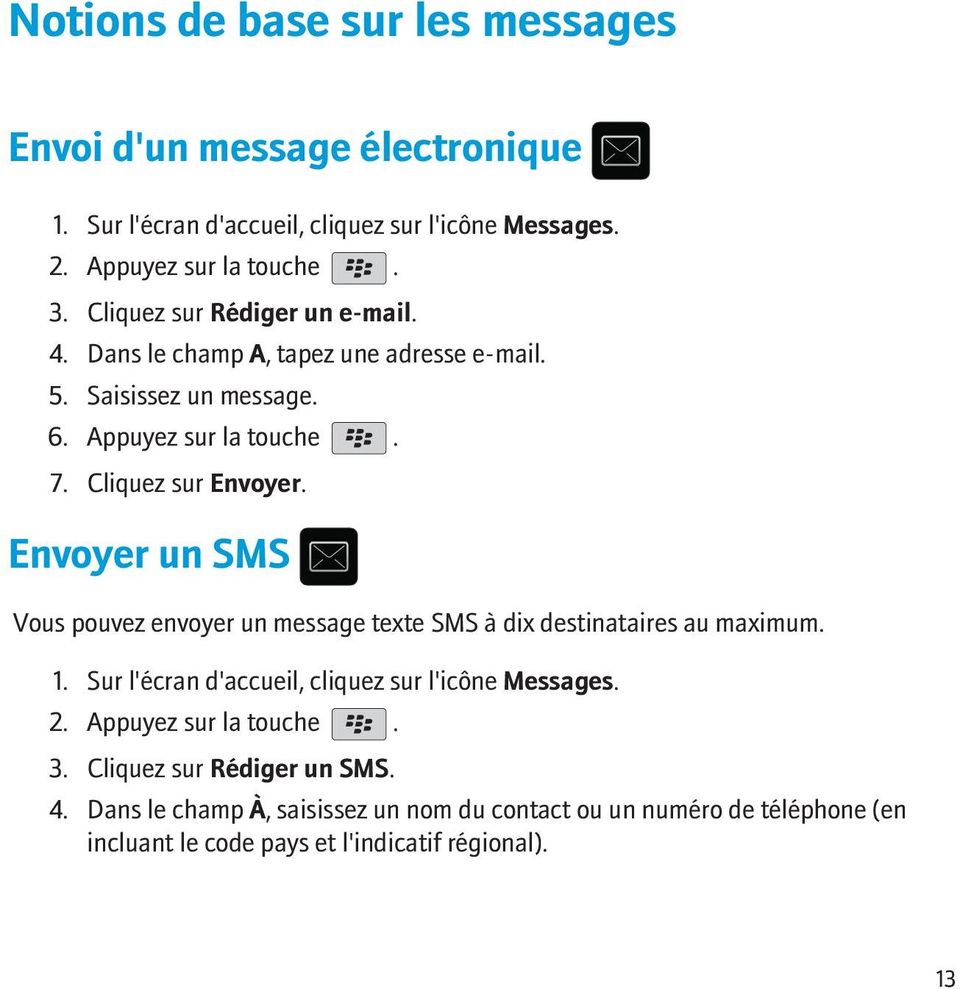Envoyer un SMS Vous pouvez envoyer un message texte SMS à dix destinataires au maximum. 1. Sur l'écran d'accueil, cliquez sur l'icône Messages. 2.