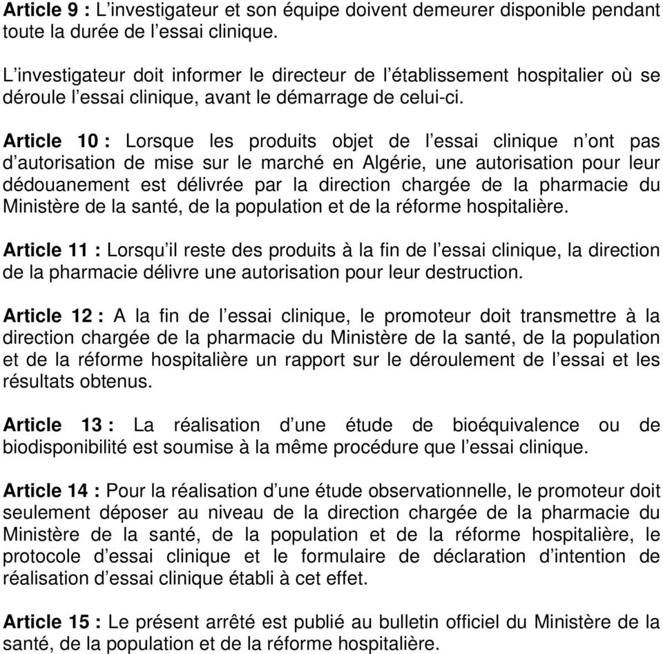 Article 10 : Lorsque les produits objet de l essai clinique n ont pas d autorisation de mise sur le marché en Algérie, une autorisation pour leur dédouanement est délivrée par la direction chargée de