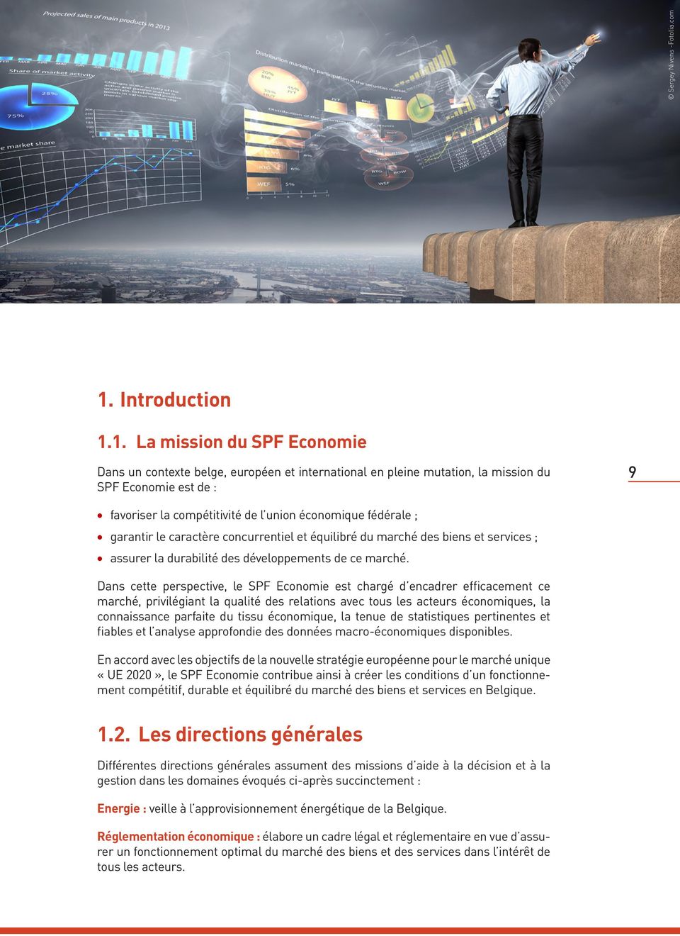 1. La mission du SPF Economie Dans un contexte belge, européen et international en pleine mutation, la mission du SPF Economie est de : 9 favoriser la compétitivité de l union économique fédérale ;