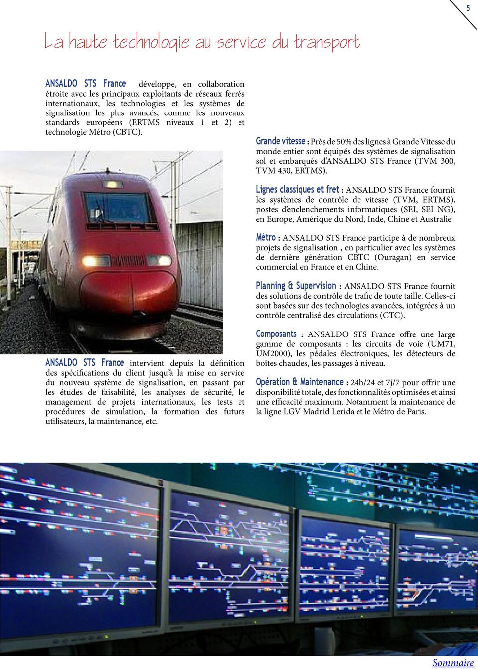 Grande vitesse : Près de 50% des lignes à Grande Vitesse du monde entier sont équipés des systèmes de signalisation sol et embarqués d ANSALDO STS France (TVM 300, TVM 430, ERTMS).