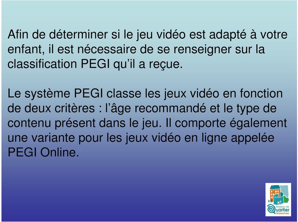 Le système PEGI classe les jeux vidéo en fonction de deux critères : l âge recommandé