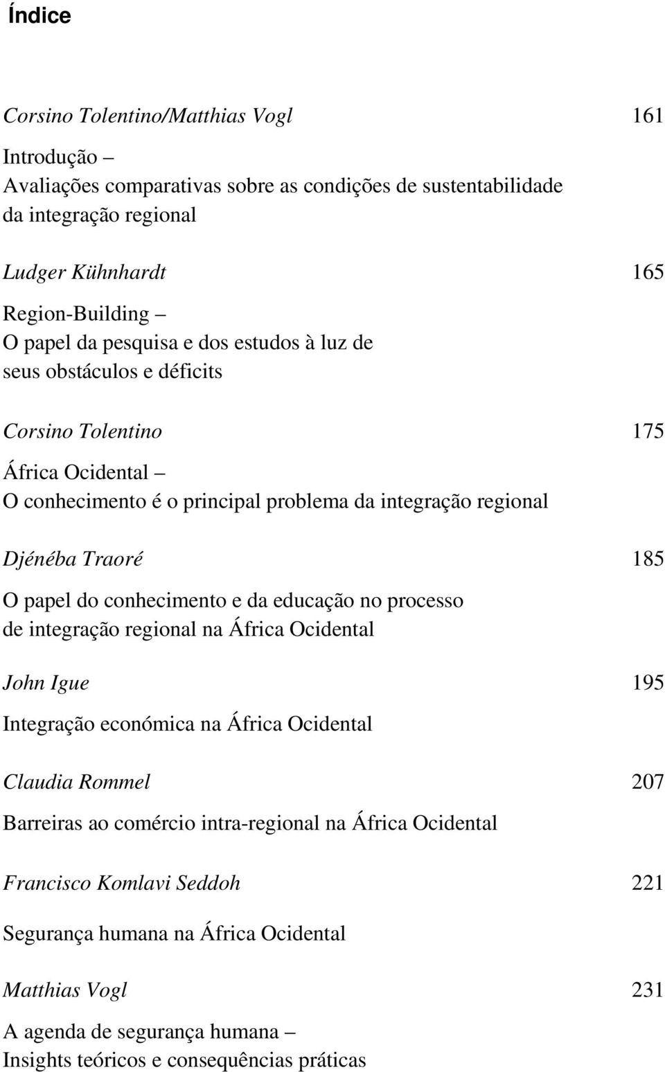 papel do conhecimento e da educação no processo de integração regional na África Ocidental John Igue 195 Integração económica na África Ocidental Claudia Rommel 207 Barreiras ao comércio