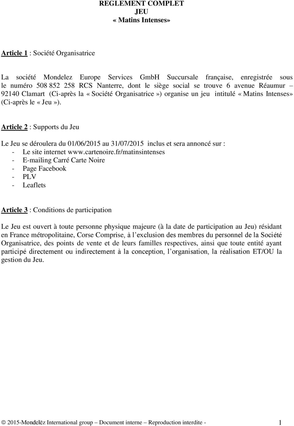 Article 2 : Supports du Jeu Le Jeu se déroulera du 01/06/2015 au 31/07/2015 inclus et sera annoncé sur : - Le site internet www.cartenoire.