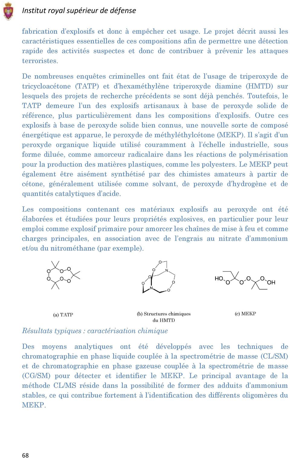 De nombreuses enquêtes criminelles ont fait état de l usage de triperoxyde de tricycloacétone (TATP) et d hexaméthylène triperoxyde diamine (HMTD) sur lesquels des projets de recherche précédents se