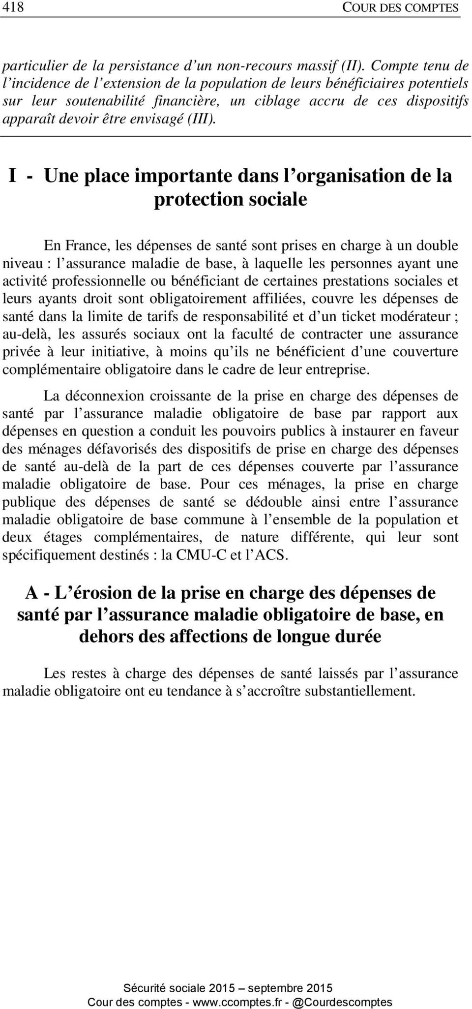 I - Une place importante dans l organisation de la protection sociale En France, les dépenses de santé sont prises en charge à un double niveau : l assurance maladie de base, à laquelle les personnes