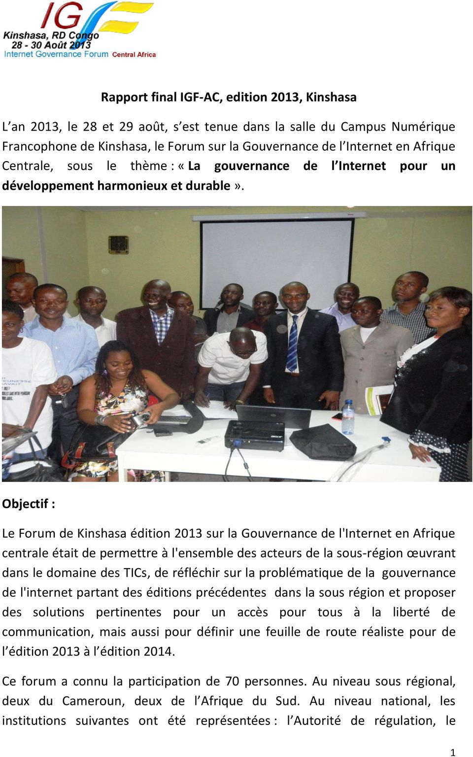 Objectif : Le Forum de Kinshasa édition 2013 sur la Gouvernance de l'internet en Afrique centrale était de permettre à l'ensemble des acteurs de la sous-région œuvrant dans le domaine des TICs, de