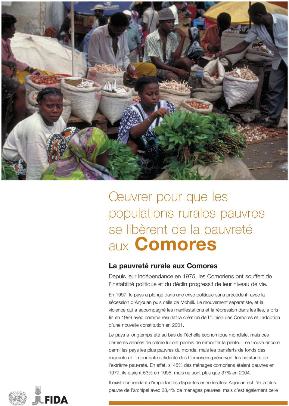 Le mouvement séparatiste, et la violence qui a accompagné les manifestations et la répression dans les îles, a pris fin en 1999 avec comme résultat la création de L Union des Comores et l adoption d