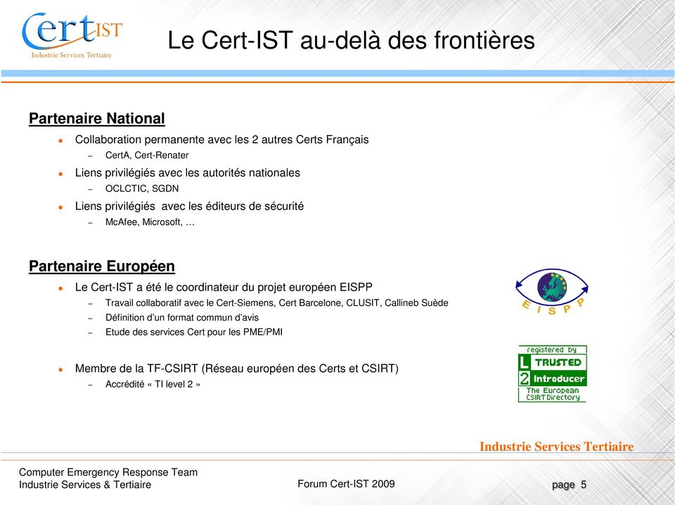 Cert-IST a été le coordinateur du projet européen EISPP Travail collaboratif avec le Cert-Siemens, Cert Barcelone, CLUSIT, Callineb Suède