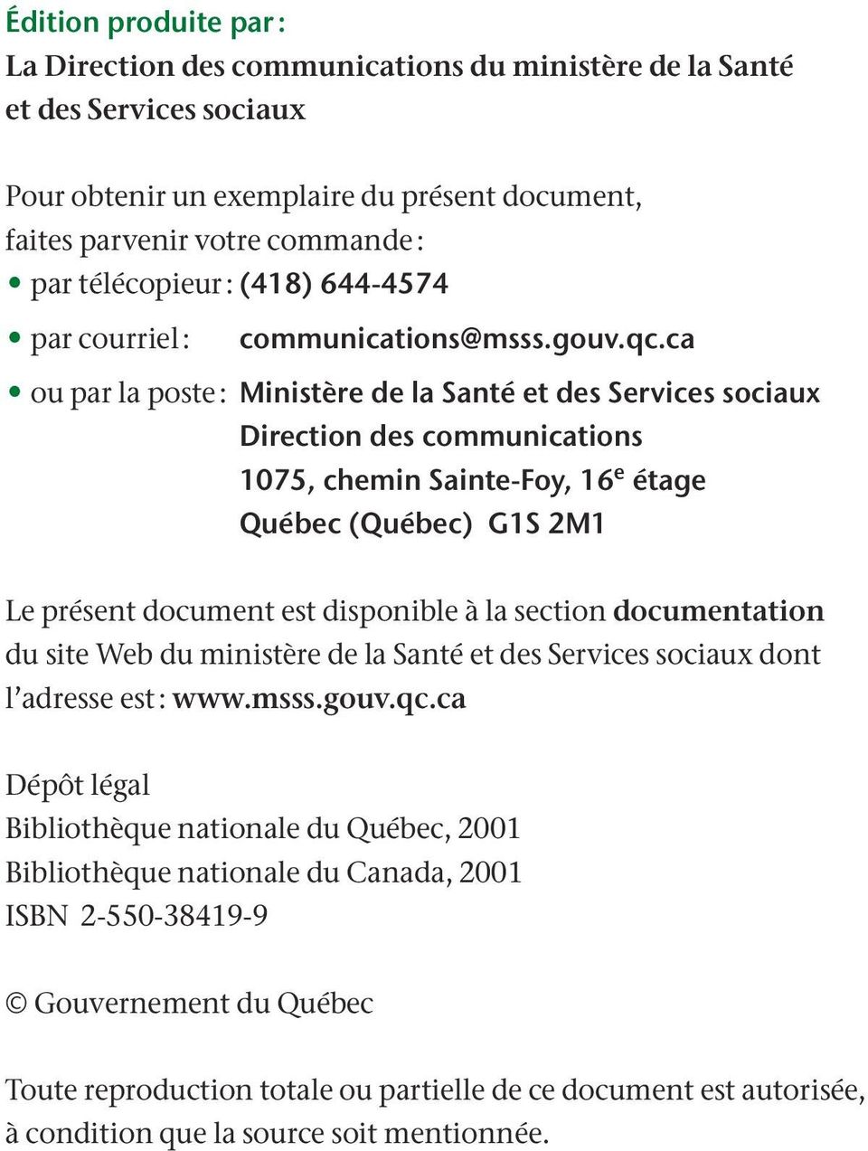 ca ou par la poste : Ministère de la Santé et des Services sociaux Direction des communications 1075, chemin Sainte-Foy, 16 e étage Québec (Québec) G1S 2M1 Le présent document est disponible à la