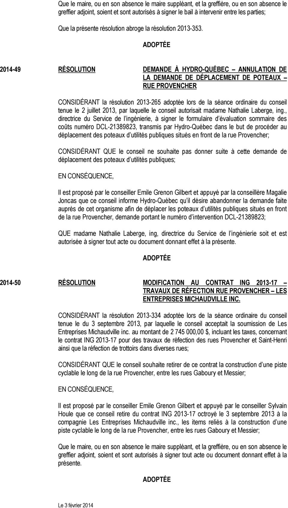 2014-49 RÉSOLUTION DEMANDE À HYDRO-QUÉBEC ANNULATION DE LA DEMANDE DE DÉPLACEMENT DE POTEAUX RUE PROVENCHER CONSIDÉRANT la résolution 2013-265 adoptée lors de la séance ordinaire du conseil tenue le