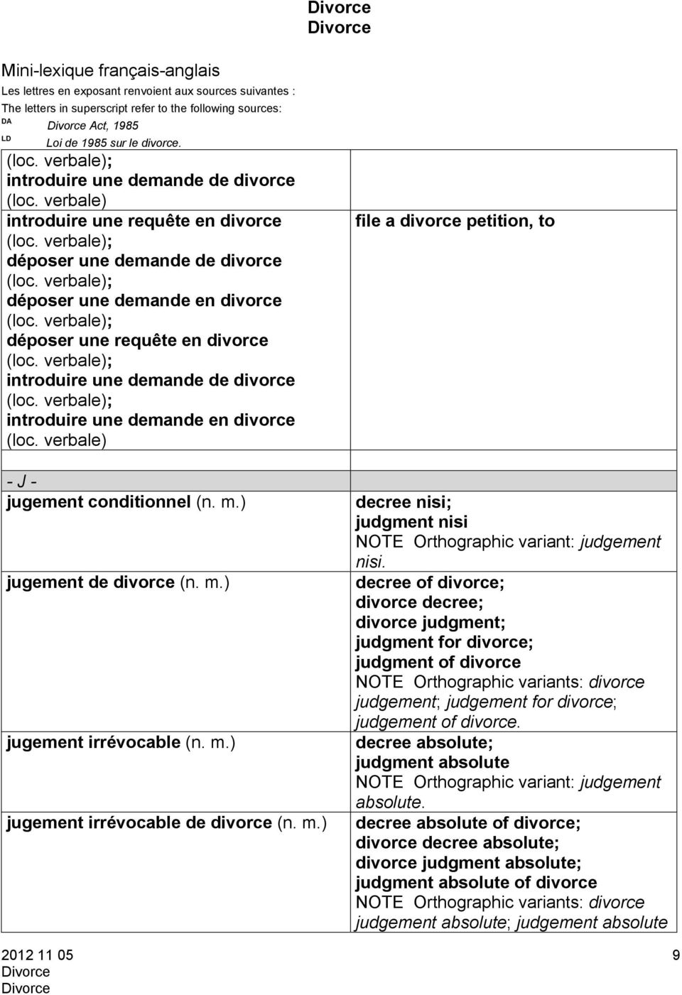 decree of divorce; divorce decree; divorce judgment; judgment for divorce; judgment of divorce NOTE Orthographic variants: divorce judgement; judgement for divorce; judgement of divorce.