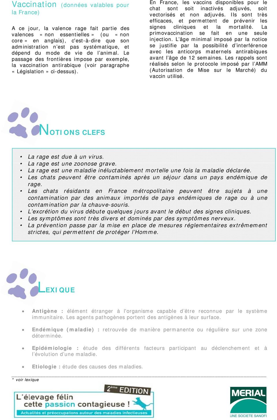 En France, les vaccins disponibles pour le chat sont soit inactivés adjuvés, soit vectorisés et non adjuvés. Ils sont très efficaces, et permettent de prévenir les signes cliniques et la mortalité.