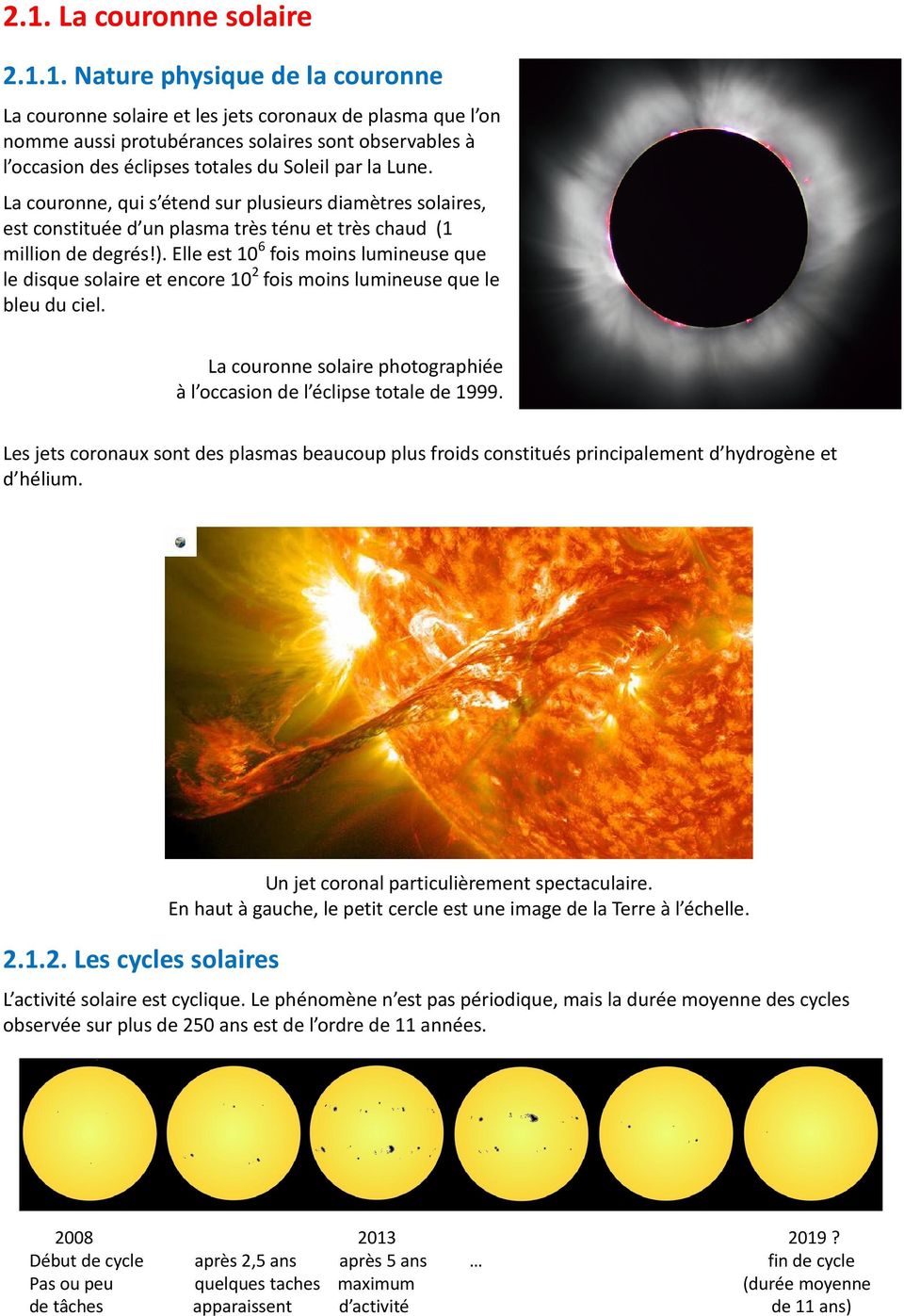 Elle est 106 fois moins lumineuse que le disque solaire et encore 102 fois moins lumineuse que le bleu du ciel. La couronne solaire photographiée à l occasion de l éclipse totale de 1999.
