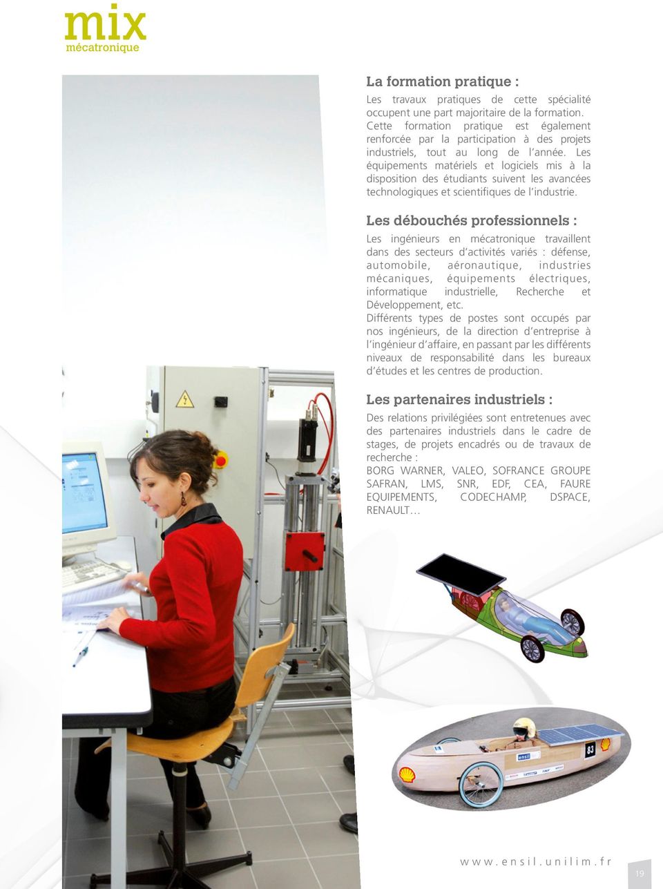 Les équipements matériels et logiciels mis à la disposition des étudiants suivent les avancées technologiques et scientifiques de l industrie.