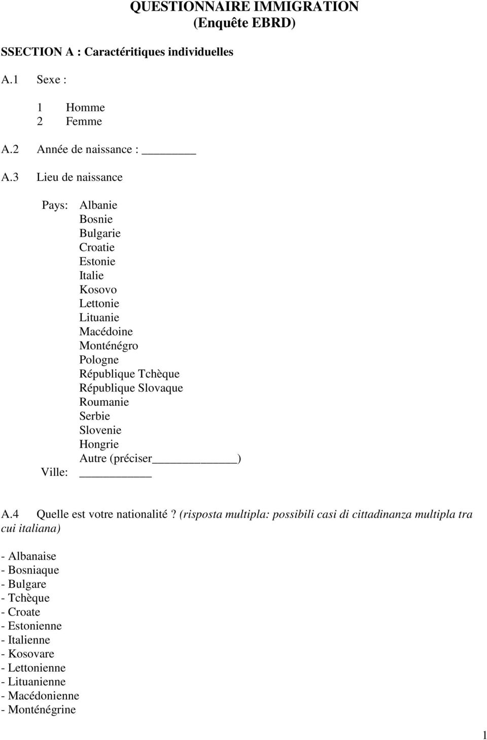 Monténégro Pologne République Tchèque République Slovaque Roumanie Serbie Slovenie Hongrie Autre (préciser ) Ville: A.4 Quelle est votre nationalité?