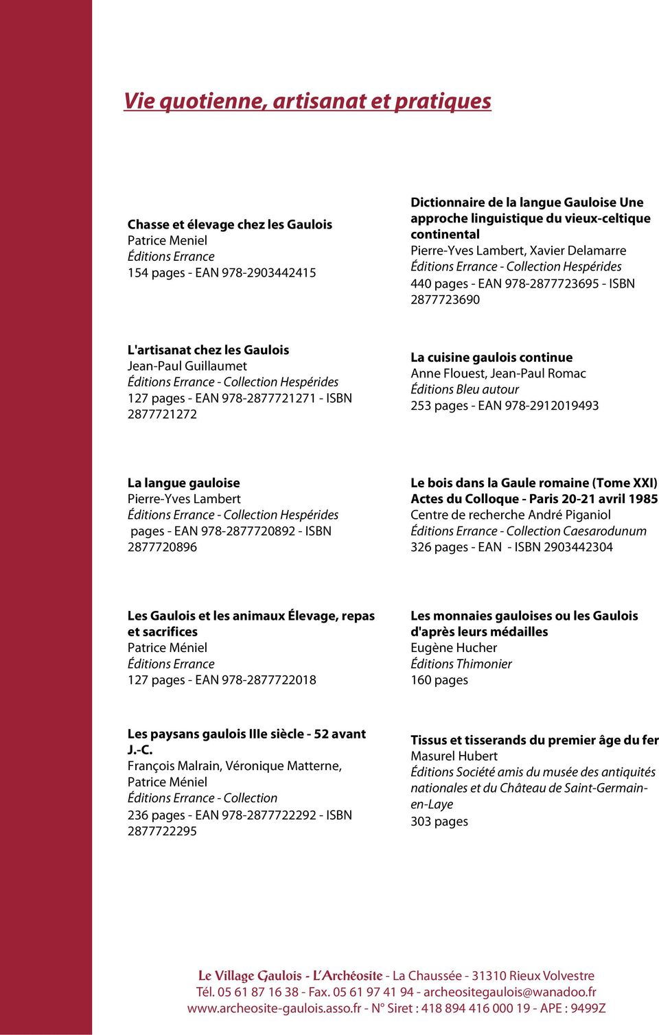 127 pages - EAN 978-2877721271 - ISBN 2877721272 La cuisine gaulois continue Anne Flouest, Jean-Paul Romac Éditions Bleu autour 253 pages - EAN 978-2912019493 La langue gauloise Pierre-Yves Lambert -