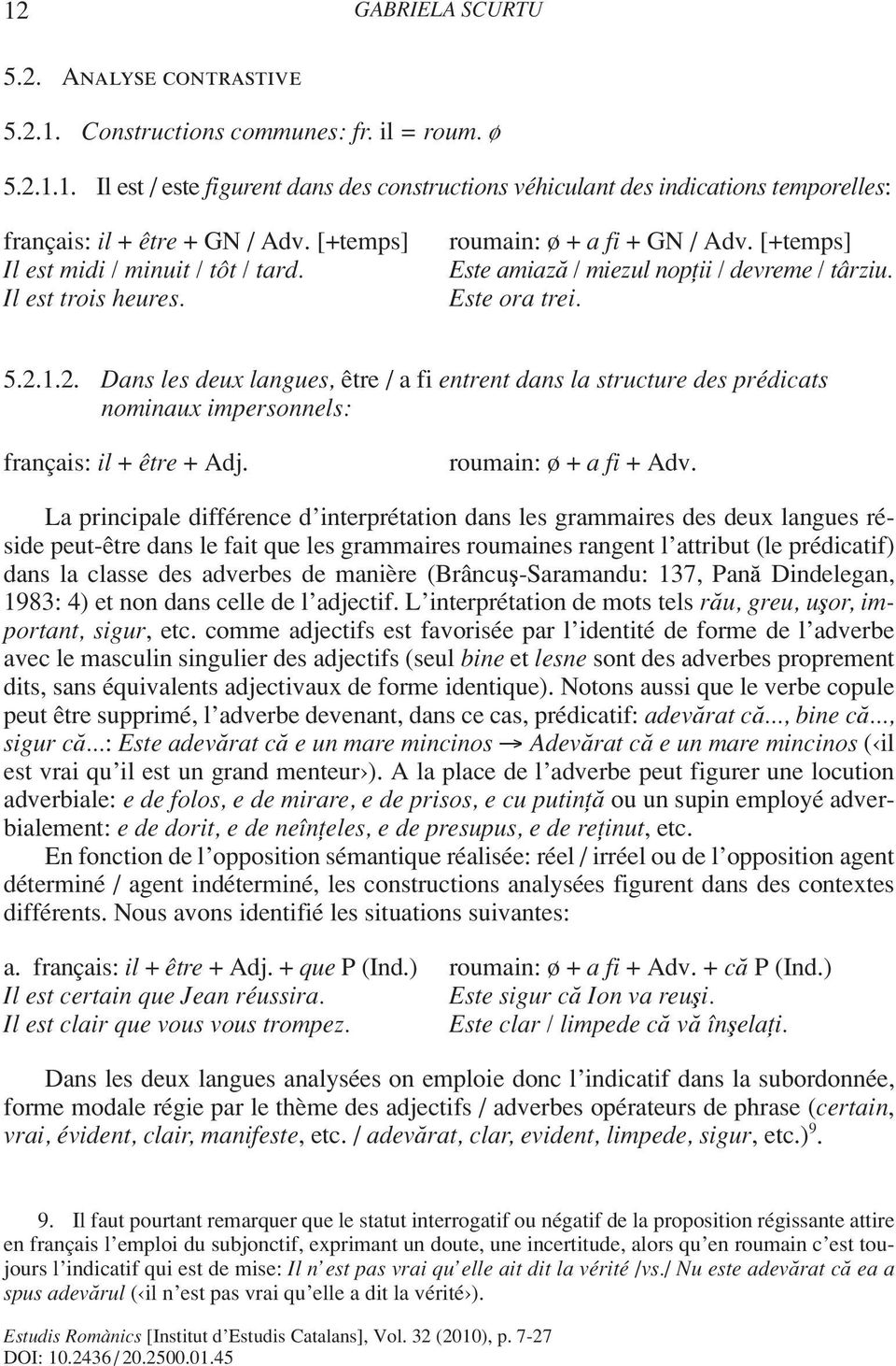 1.2. Dans les deux langues, être / a fi entrent dans la structure des prédicats nominaux impersonnels: français: il + être + Adj. roumain: ø + a fi + Adv.