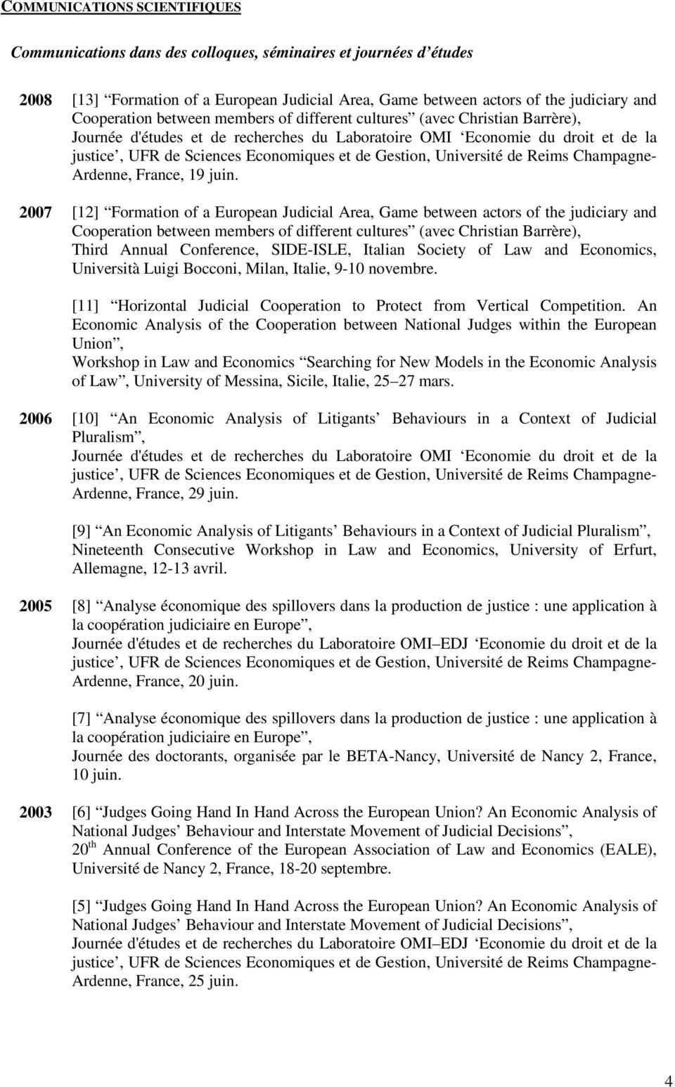 2007 [12] Formation of a European Judicial Area, Game between actors of the judiciary and Cooperation between members of different cultures (avec Christian Barrère), Third Annual Conference,