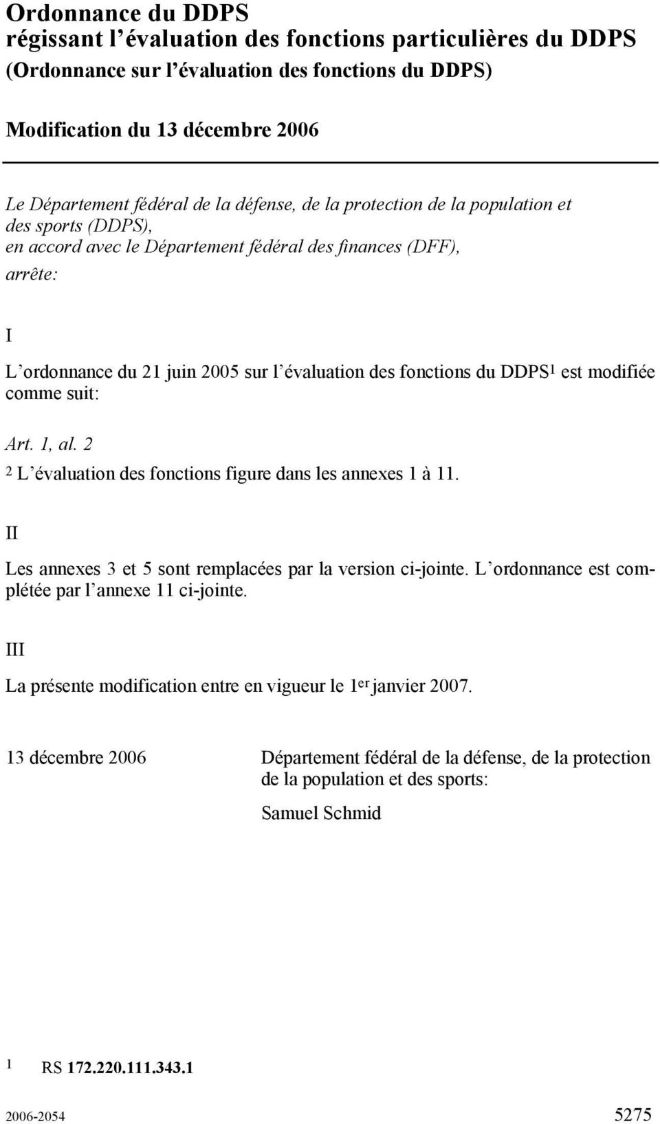 DDPS 1 est modifiée comme suit: Art. 1, al. 2 2 L évaluation des fonctions figure dans les annexes 1 à 11. II Les annexes 3 et 5 sont remplacées par la version ci-jointe.