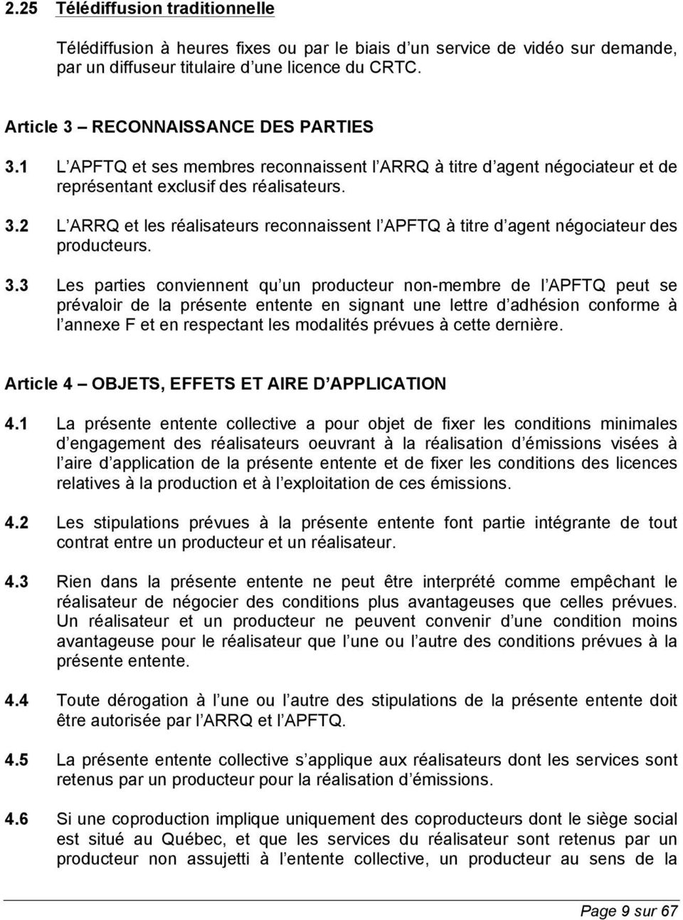 3.3 Les parties conviennent qu un producteur non-membre de l APFTQ peut se prévaloir de la présente entente en signant une lettre d adhésion conforme à l annexe F et en respectant les modalités