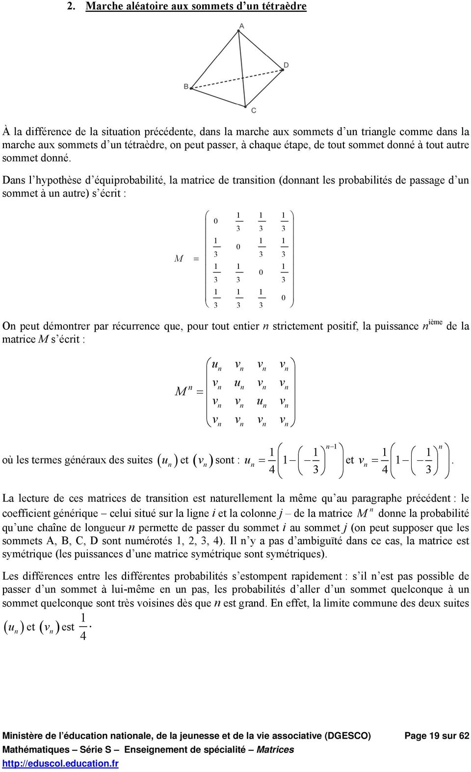 Das l hypothèse d équiprobabilité, la matrice de trasitio (doat les probabilités de passage d u sommet à u autre) s écrit : M 0 3 3 3 0 3 3 3 = 0 3 3 3 0 3 3 3 O peut démotrer par récurrece que, pour