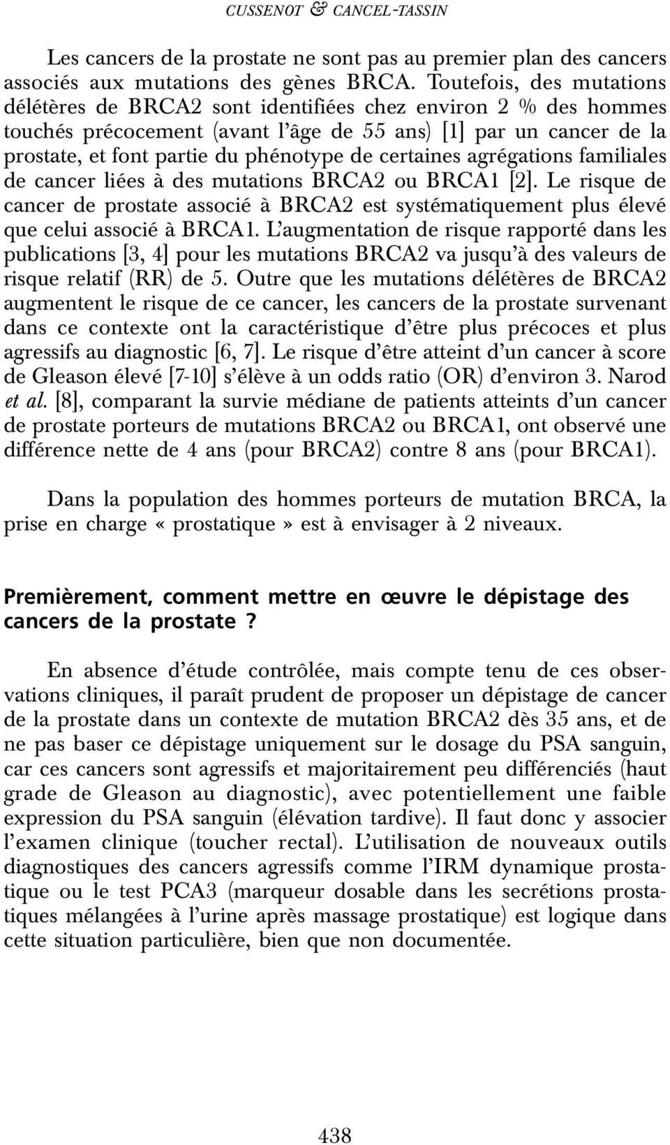 certaines agrégations familiales de cancer liées à des mutations BRCA2 ou BRCA1 [2]. Le risque de cancer de prostate associé à BRCA2 est systématiquement plus élevé que celui associé à BRCA1.
