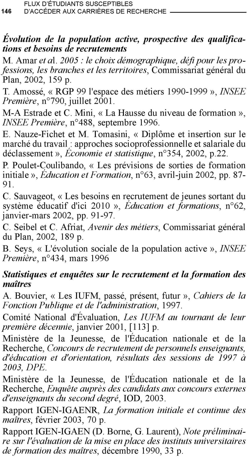 Amossé, «RGP 99 l'espace des métiers 1990-1999», INSEE Première, n 790, juillet 2001. M-A Estrade et C. Mini, «La Hausse du niveau de formation», INSEE Première, n 488, septembre 1996. E. Nauze-Fichet et M.
