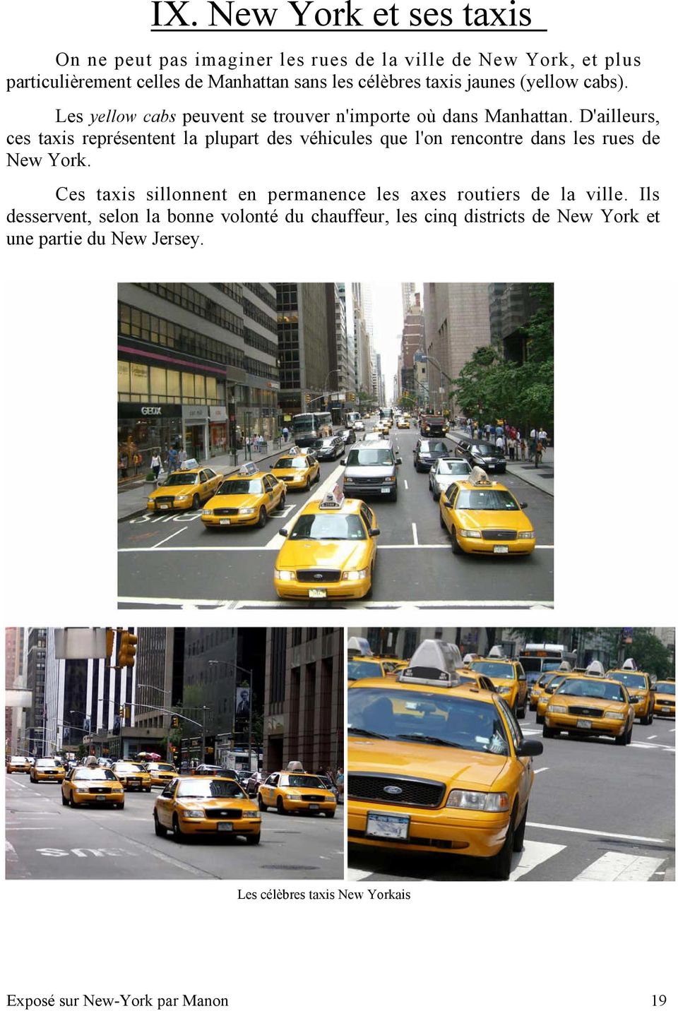 D'ailleurs, ces taxis représentent la plupart des véhicules que l'on rencontre dans les rues de New York.