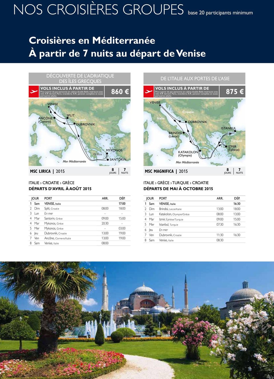 VENISE ANCÔNE (Conero) Italie SPLIT Croatie DUBROVNIK Mer Méditerranée Italie Croatie GRÈCE DÉPA