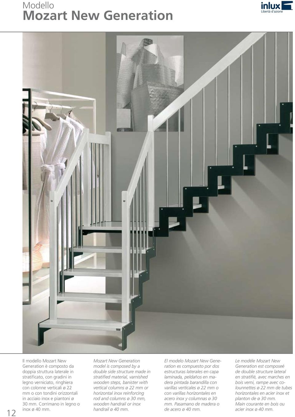 Mozart New Generation model is composed by a double side structure made in stratified material, varnished wooden steps, banister with vertical columns ø 22 mm or horizontal inox reinforcing rod and