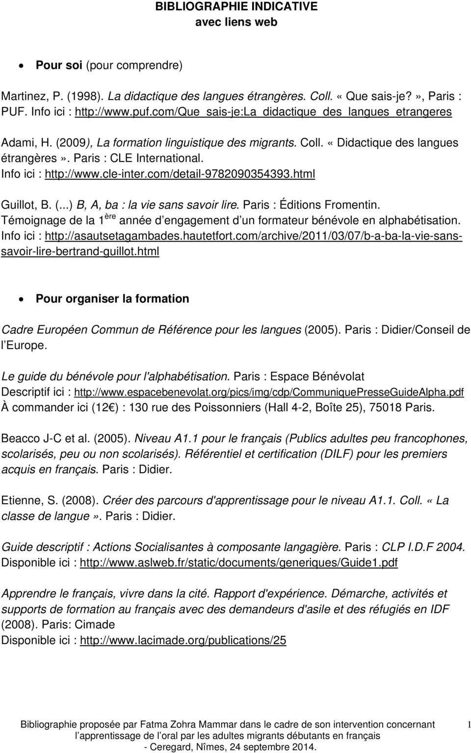 Info ici : http://www.cle-inter.com/detail-9782090354393.html Guillot, B. (...) B, A, ba : la vie sans savoir lire. Paris : Éditions Fromentin.