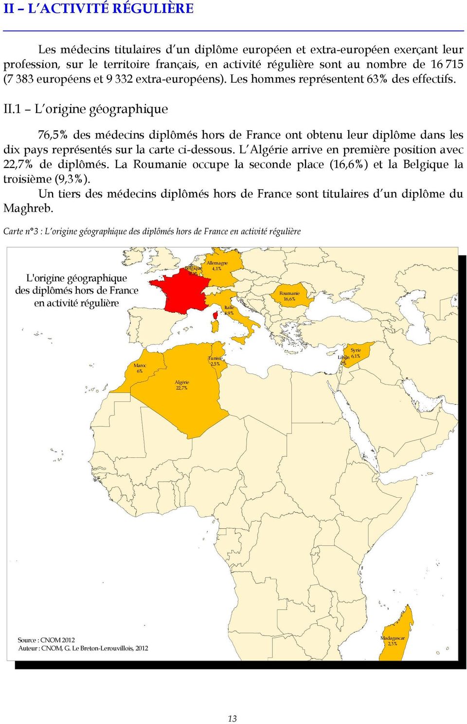 1 L origine géographique 76,5% des médecins diplômés hors de France ont obtenu leur diplôme dans les dix pays représentés sur la carte ci-dessous.