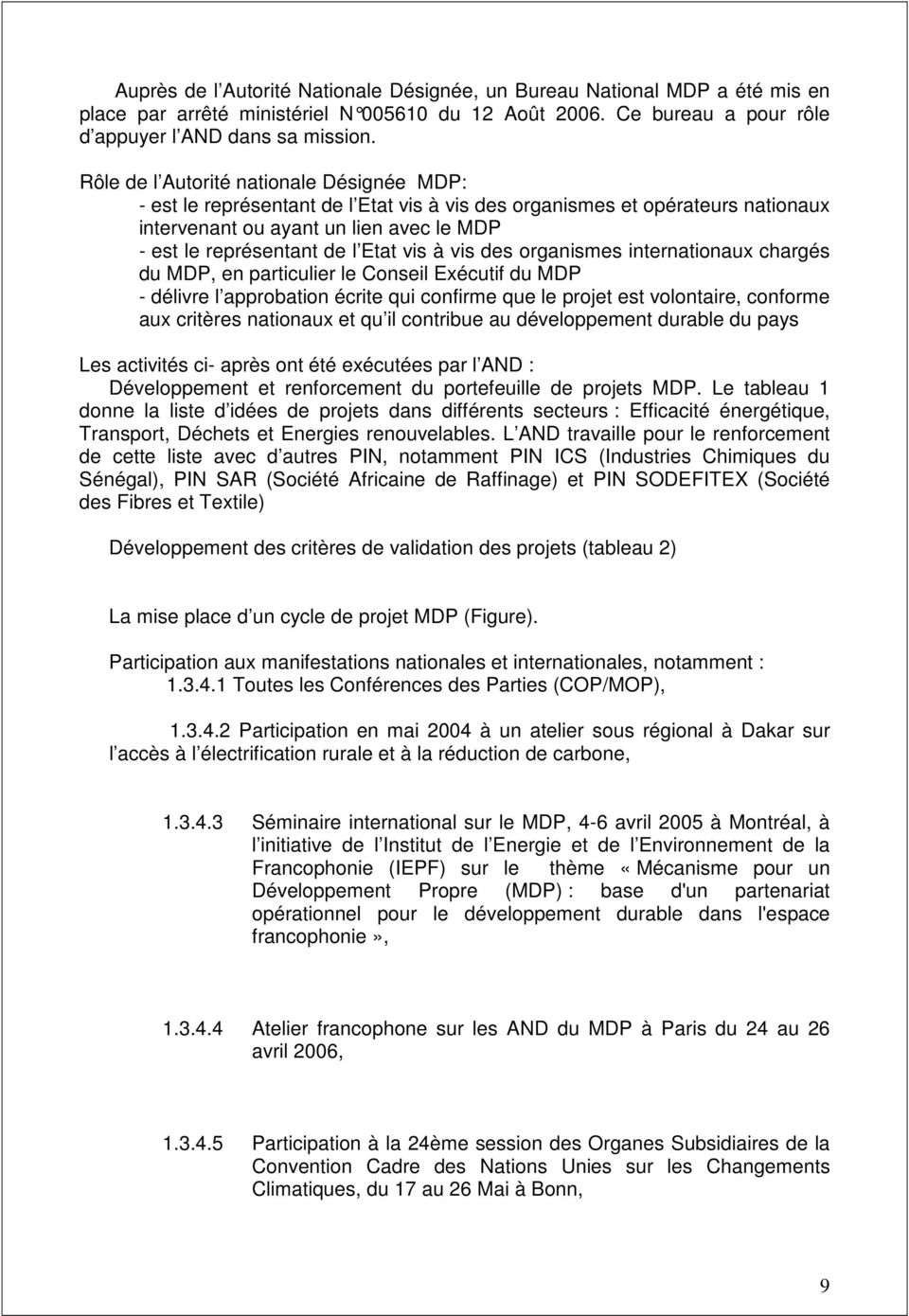 vis à vis des organismes internationaux chargés du MDP, en particulier le Conseil Exécutif du MDP - délivre l approbation écrite qui confirme que le projet est volontaire, conforme aux critères