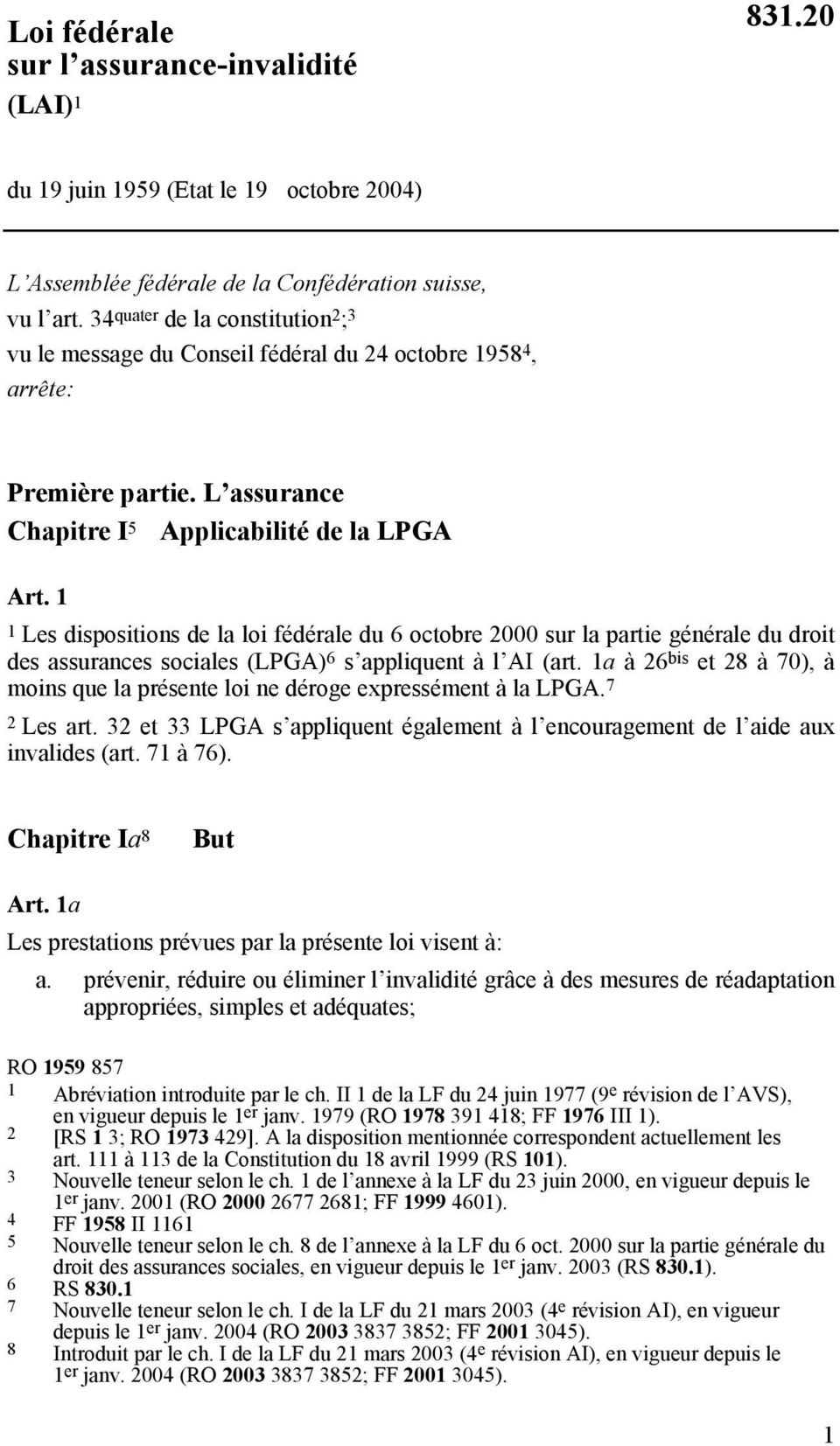 1 1 Les dispositions de la loi fédérale du 6 octobre 2000 sur la partie générale du droit des assurances sociales (LPGA) 6 s appliquent à l AI (art.