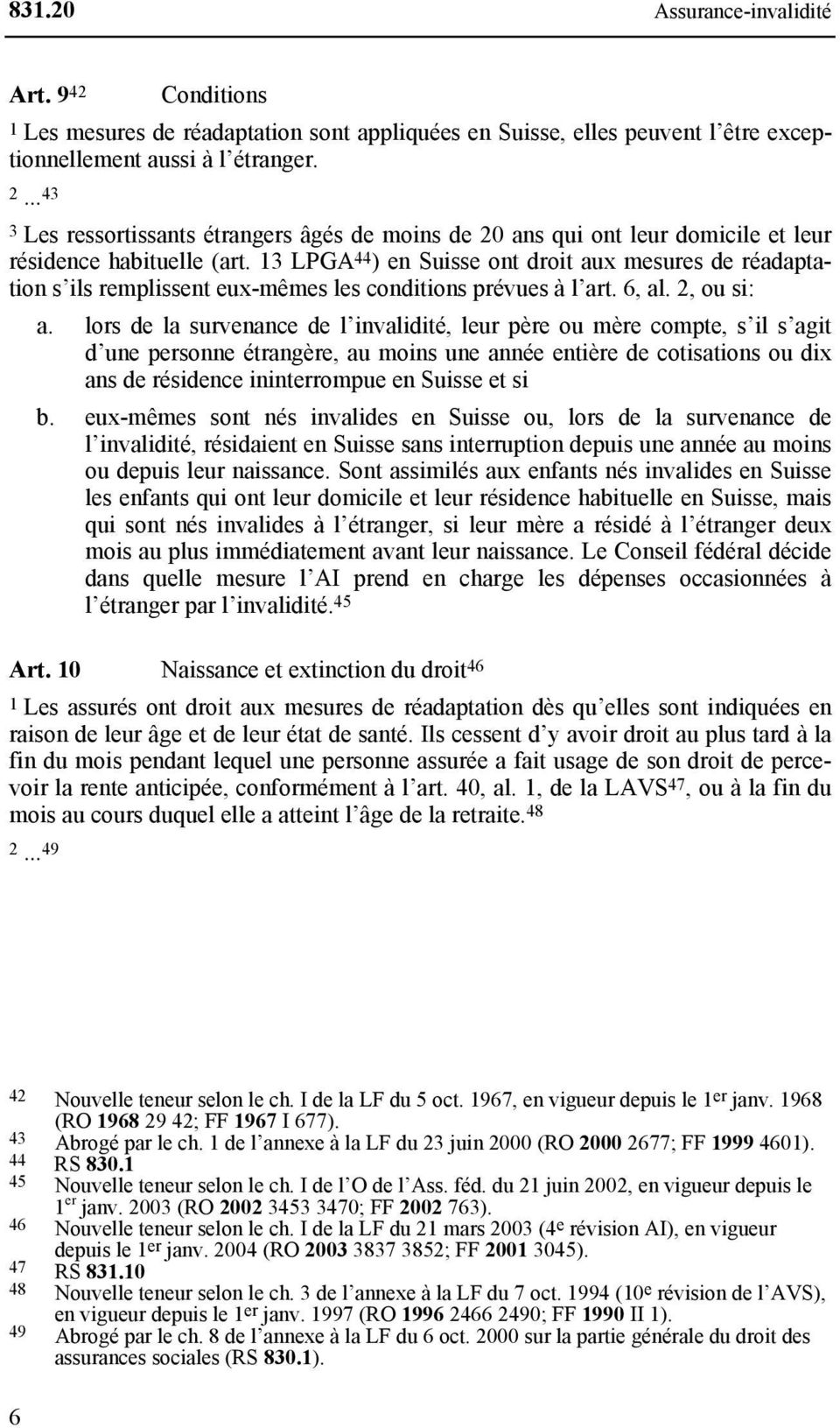 13 LPGA 44 ) en Suisse ont droit aux mesures de réadaptation s ils remplissent eux-mêmes les conditions prévues à l art. 6, al. 2, ou si: a.