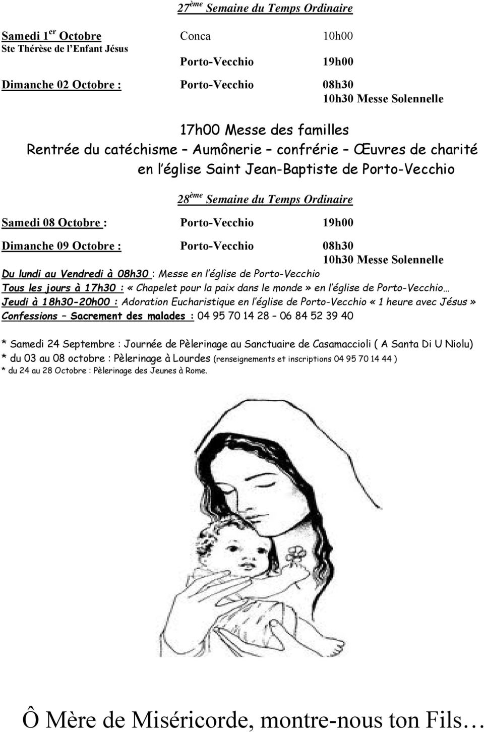 lundi au Vendredi à 08h30 : Messe en l église de Porto-Vecchio Tous les jours à 17h30 : «Chapelet pour la paix dans le monde» en l église de Porto-Vecchio Jeudi à 18h30-20h00 : Adoration
