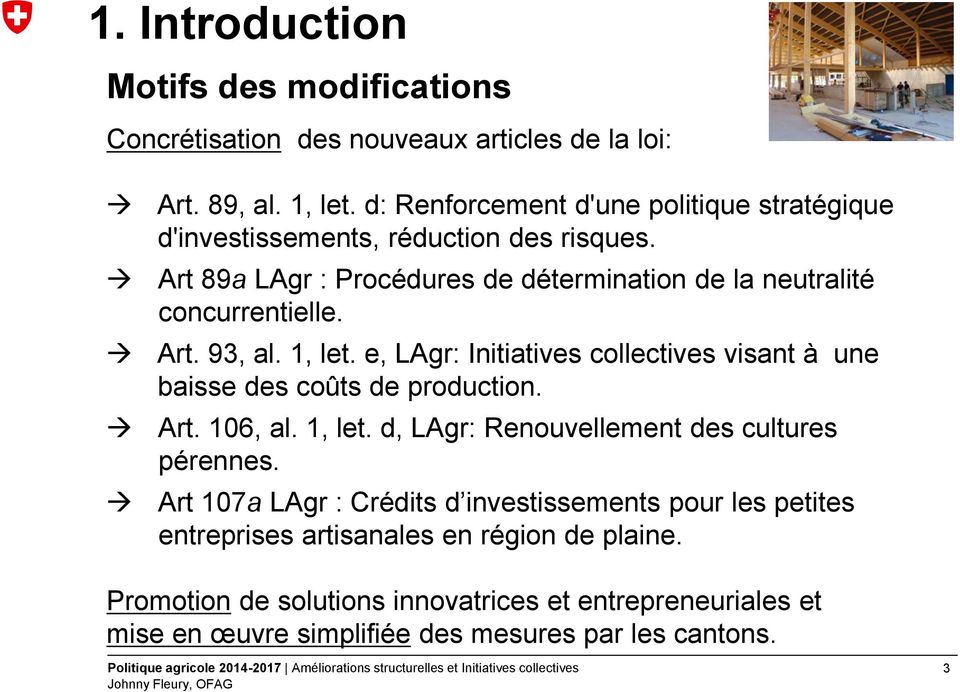Art. 93, al. 1, let. e, LAgr: Initiatives collectives visant à une baisse des coûts de production. Art. 106, al. 1, let. d, LAgr: Renouvellement des cultures pérennes.