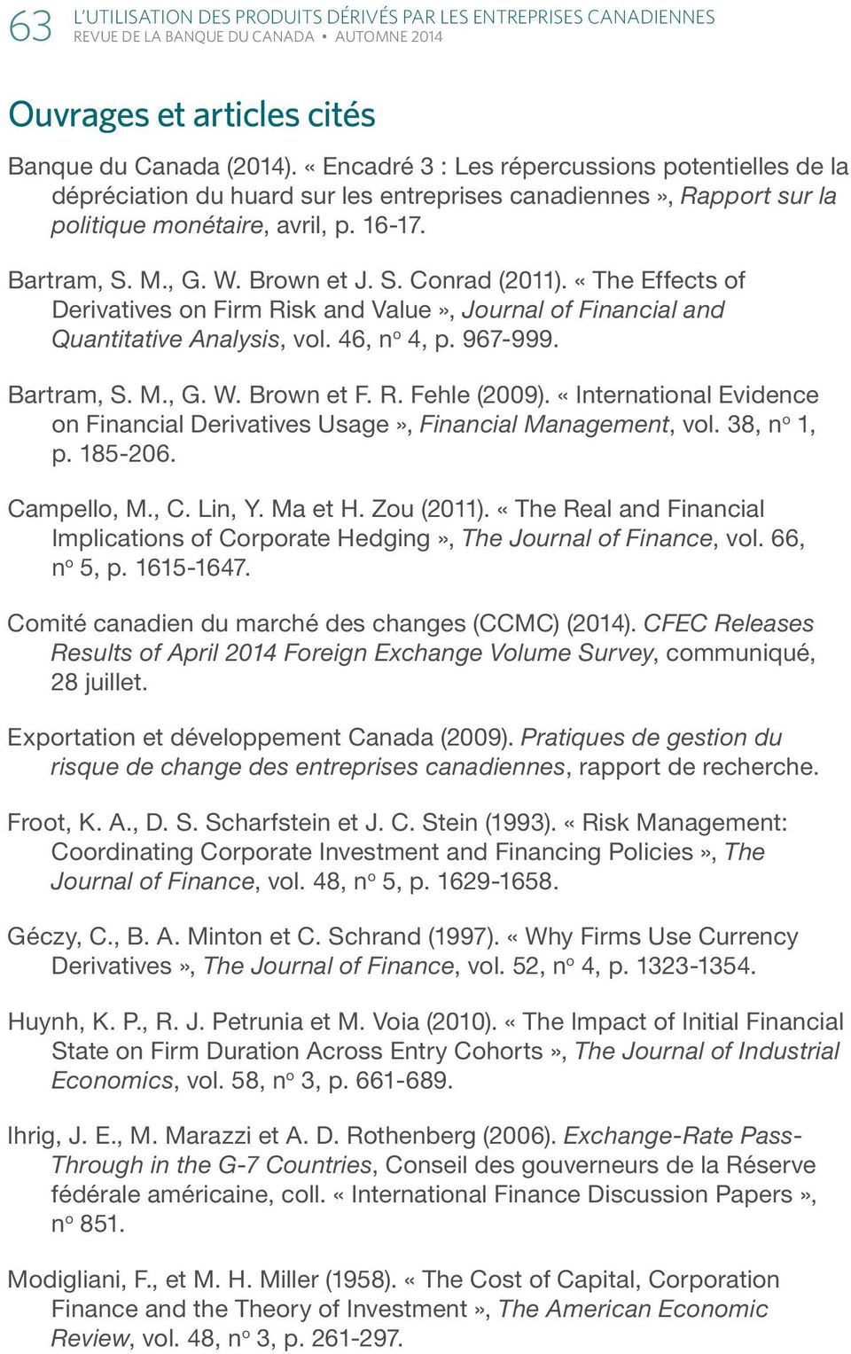«The Effects of Derivatives on Firm Risk and Value», Journal of Financial and Quantitative Analysis, vol. 6, n o, p. 967-999. Bartram, S. M., G. W. Brown et F. R. Fehle (2009).