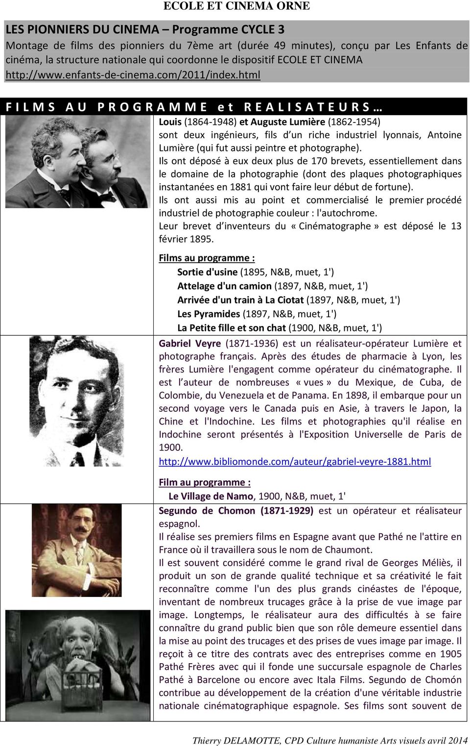 html F I L M S A U P R O G R A M M E e t R E A L I S A T E U R S Louis (1864-1948) et Auguste Lumière (1862-1954) sont deux ingénieurs, fils d un riche industriel lyonnais, Antoine Lumière (qui fut