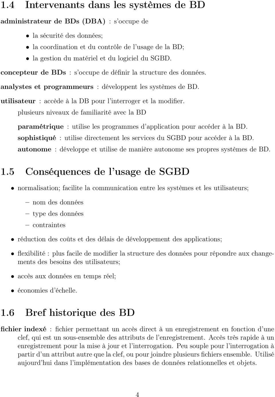 plusieurs niveaux de familiarité avec la BD paramétrique : utilise les programmes d application pour accéder à la BD. sophistiqué : utilise directement les services du SGBD pour accéder à la BD.