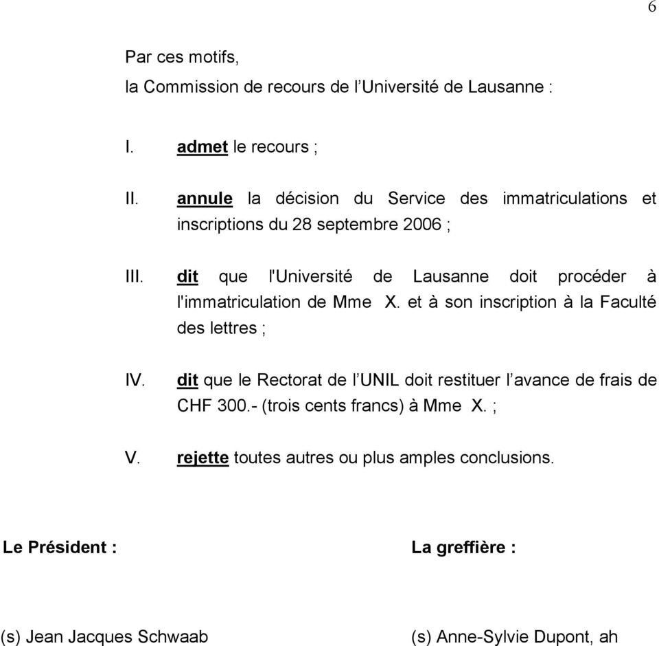 dit que l'université de Lausanne doit procéder à l'immatriculation de Mme X. et à son inscription à la Faculté des lettres ; IV.
