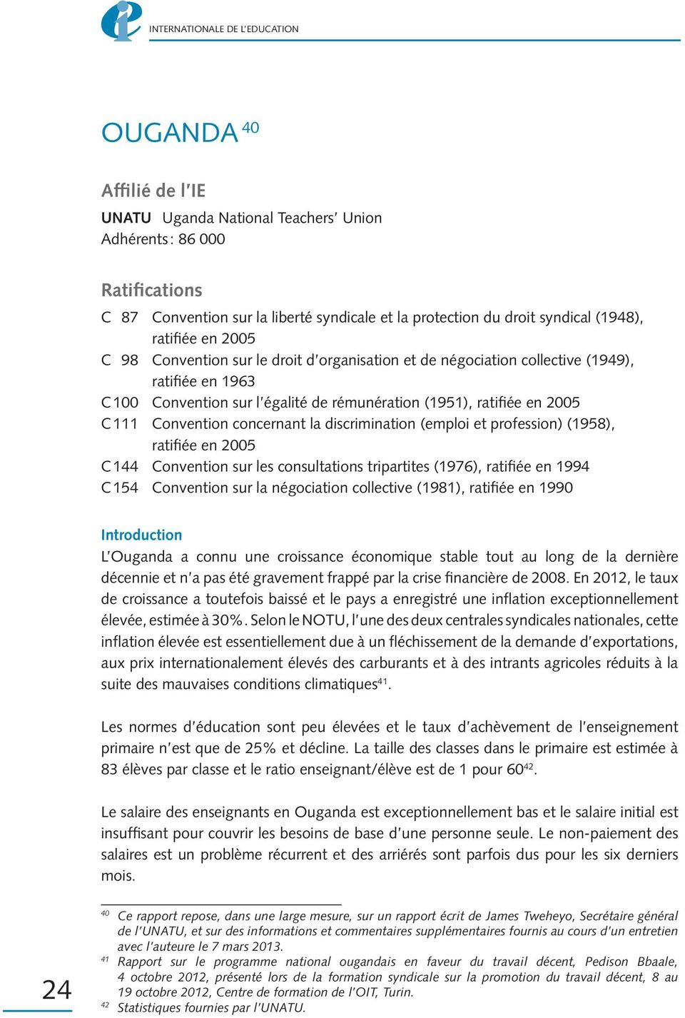 discrimination (emploi et profession) (1958), ratifiée en 2005 C 144 Convention sur les consultations tripartites (1976), ratifiée en 1994 C 154 Convention sur la négociation collective (1981),