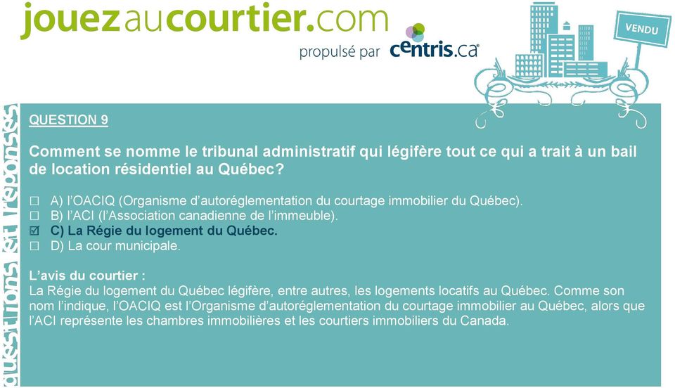 C) La Régie du logement du Québec. D) La cour municipale. La Régie du logement du Québec légifère, entre autres, les logements locatifs au Québec.
