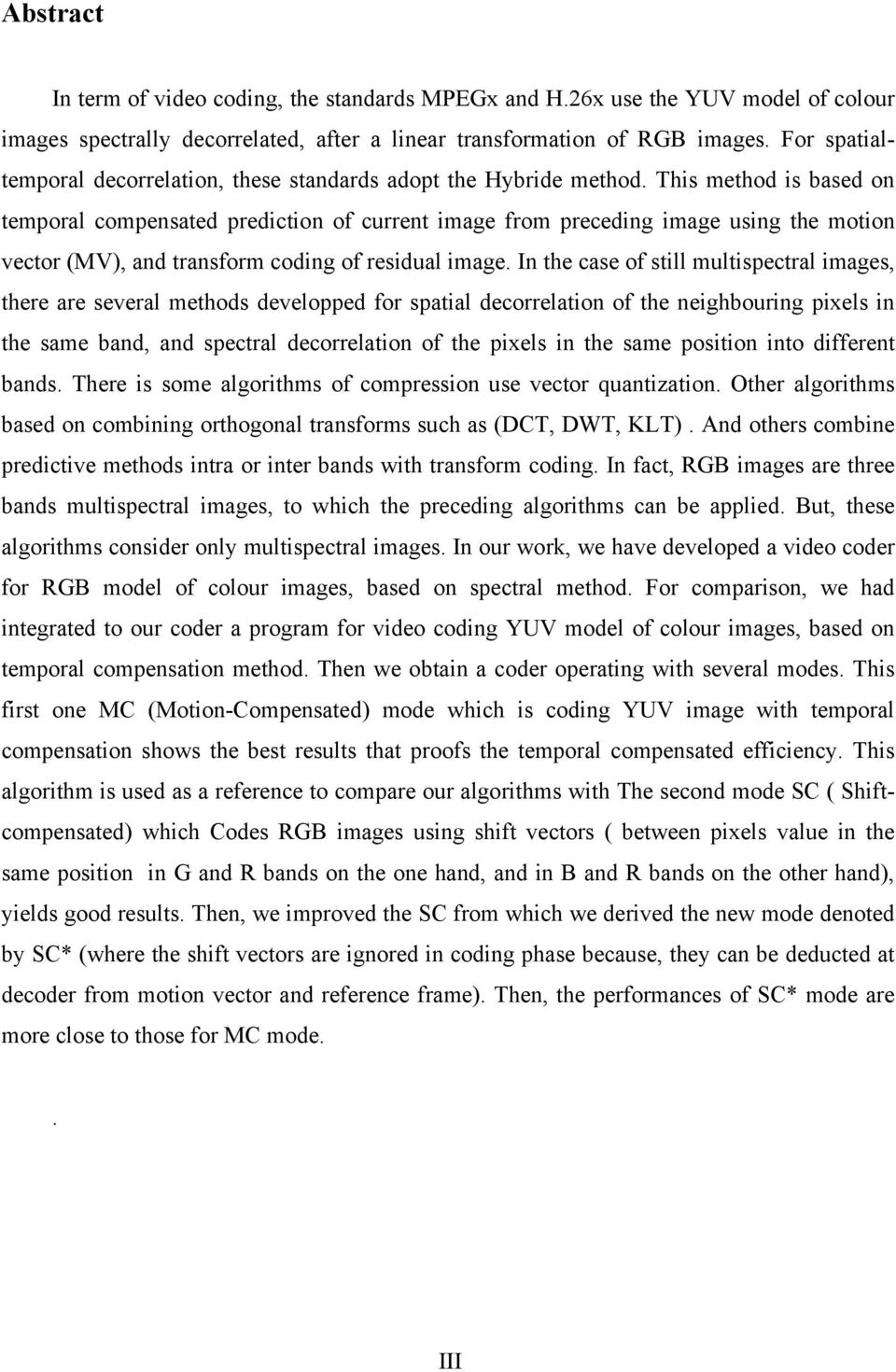 This method is based on temporal compensated prediction of current image from preceding image using the motion vector (MV), and transform coding of residual image.