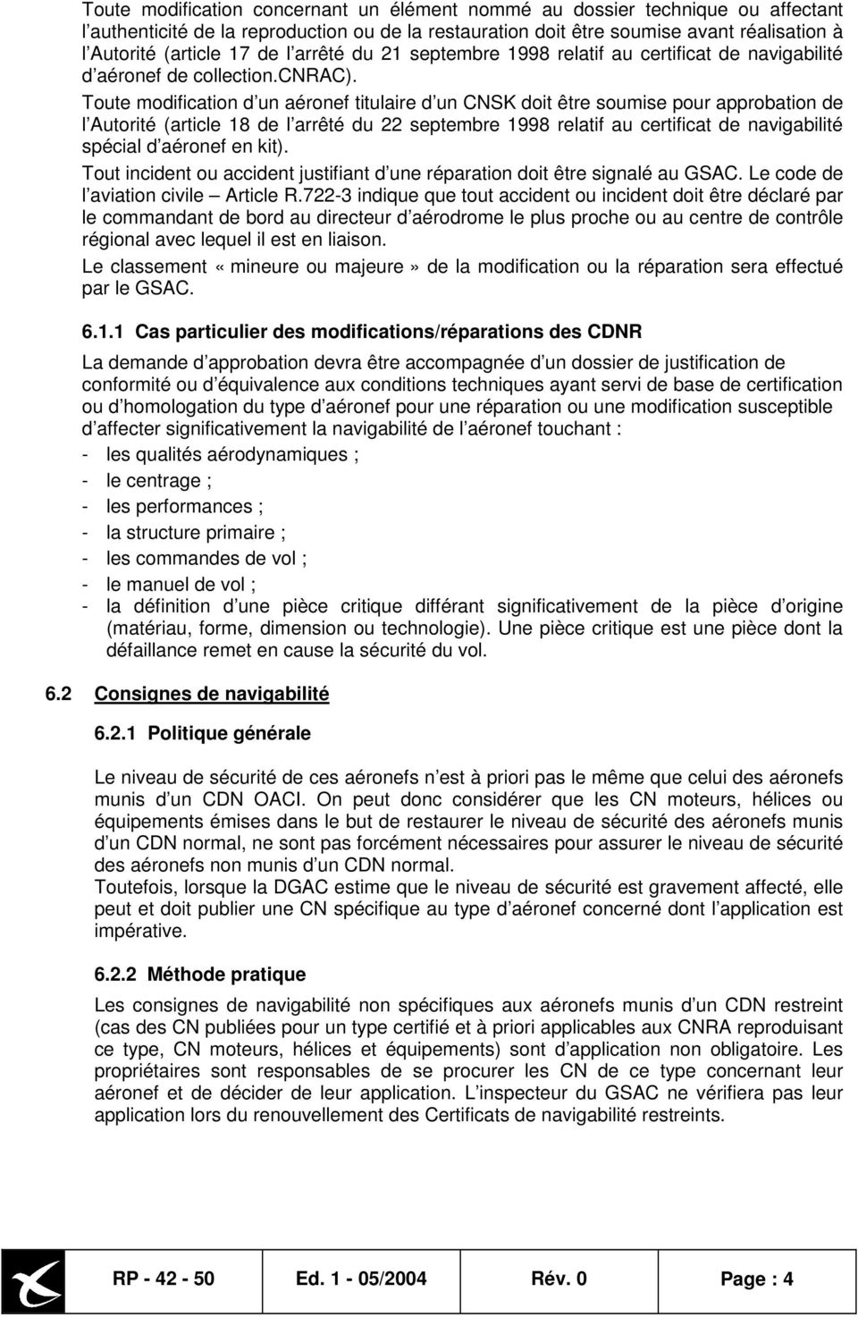 Toute modification d un aéronef titulaire d un CNSK doit être soumise pour approbation de l Autorité (article 18 de l arrêté du 22 septembre 1998 relatif au certificat de navigabilité spécial d