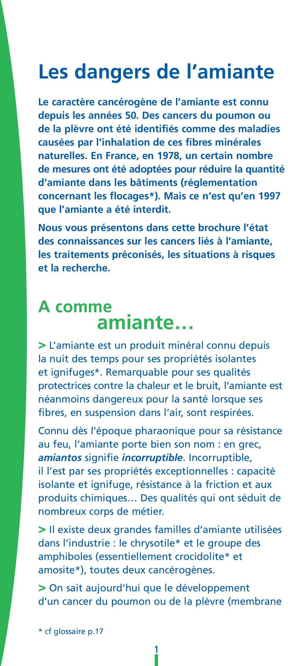 En France, en 1978, un certain nombre de mesures ont été adoptées pour réduire la quantité d amiante dans les bâtiments (réglementation concernant les flocages*).
